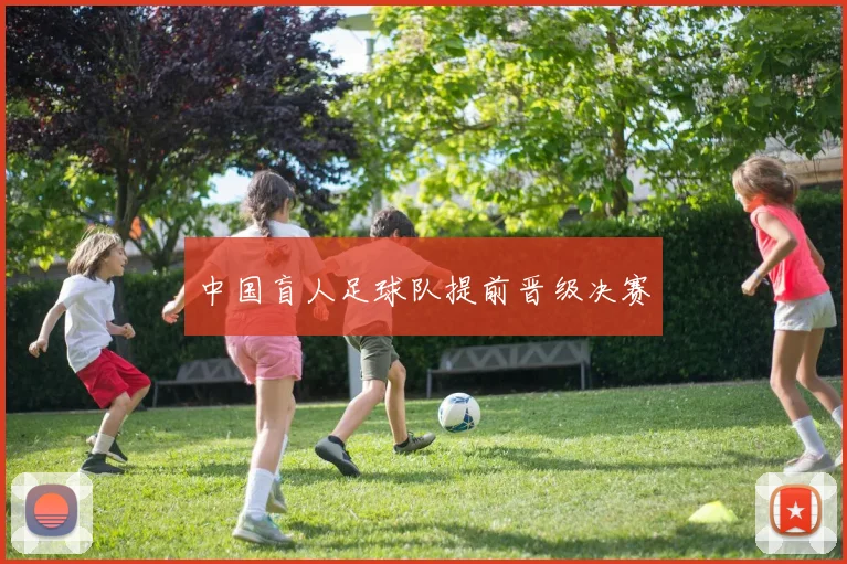 中国盲人足球队提前晋级决赛