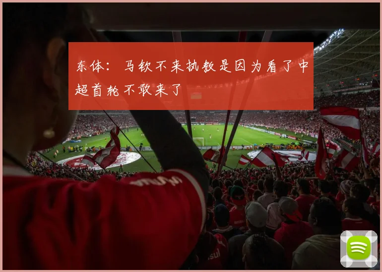 东体：马钦不来执教是因为看了中超首轮不敢来了